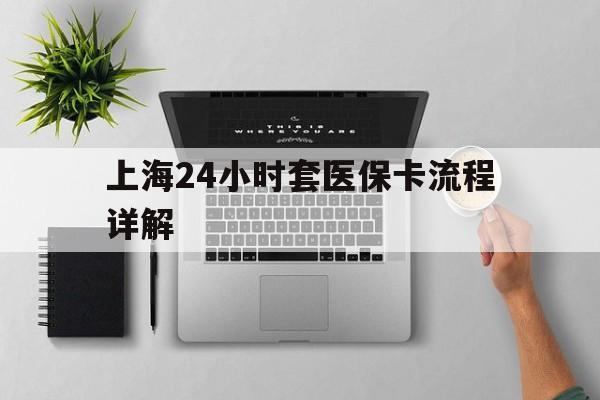 温州最新上海24小时套医保卡流程详解方法分析(最方便真实的温州上海急用钱套医保卡方法)