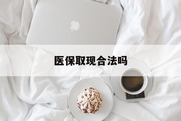 温州最新医保取现合法吗方法分析(最方便真实的温州医保取现合法吗知乎方法)