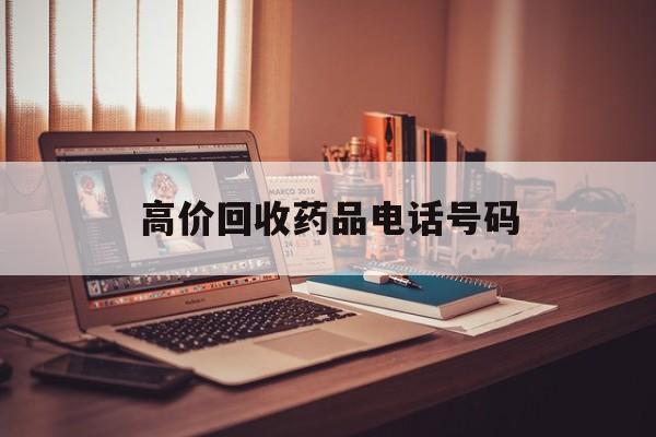 温州最新高价回收药品电话号码方法分析(最方便真实的温州过期药品高价回收药贩子方法)