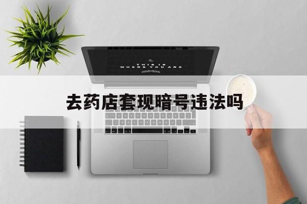 温州最新去药店套现暗号违法吗方法分析(最方便真实的温州自己套现自己的信用卡违法吗方法)