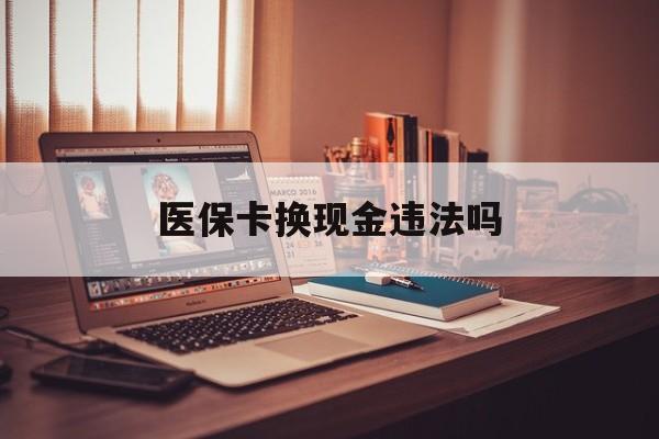 温州最新医保卡换现金违法吗方法分析(最方便真实的温州刷医保卡换现金是否构成犯罪方法)